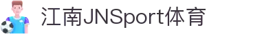 JN江南·(中国区)体育官方网站-JN SPORTS